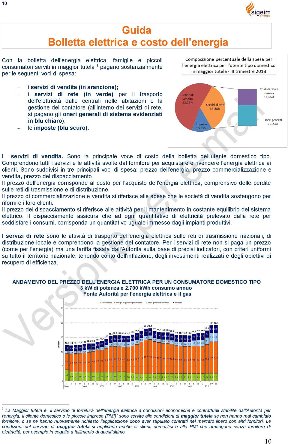 rete, si pagano gli oneri generali di sistema evidenziati in blu chiaro); le imposte (blu scuro). I servizi di vendita. Sono la principale voce di costo della bolletta dell'utente domestico tipo.