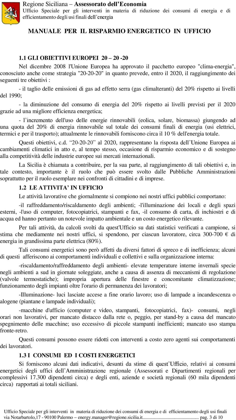 del 20% rispetto ai livelli previsti per il 2020 grazie ad una migliore efficienza energetica; - l incremento dell'uso delle energie rinnovabili (eolica, solare, biomassa) giungendo ad una quota del