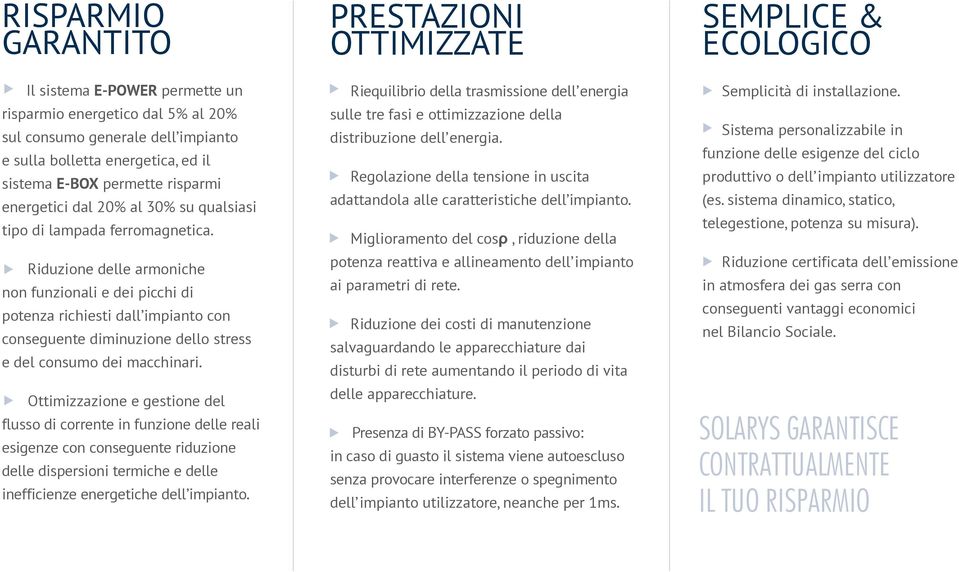 Riduzione delle armoniche non funzionali e dei picchi di potenza richiesti dall impianto con conseguente diminuzione dello stress e del consumo dei macchinari.