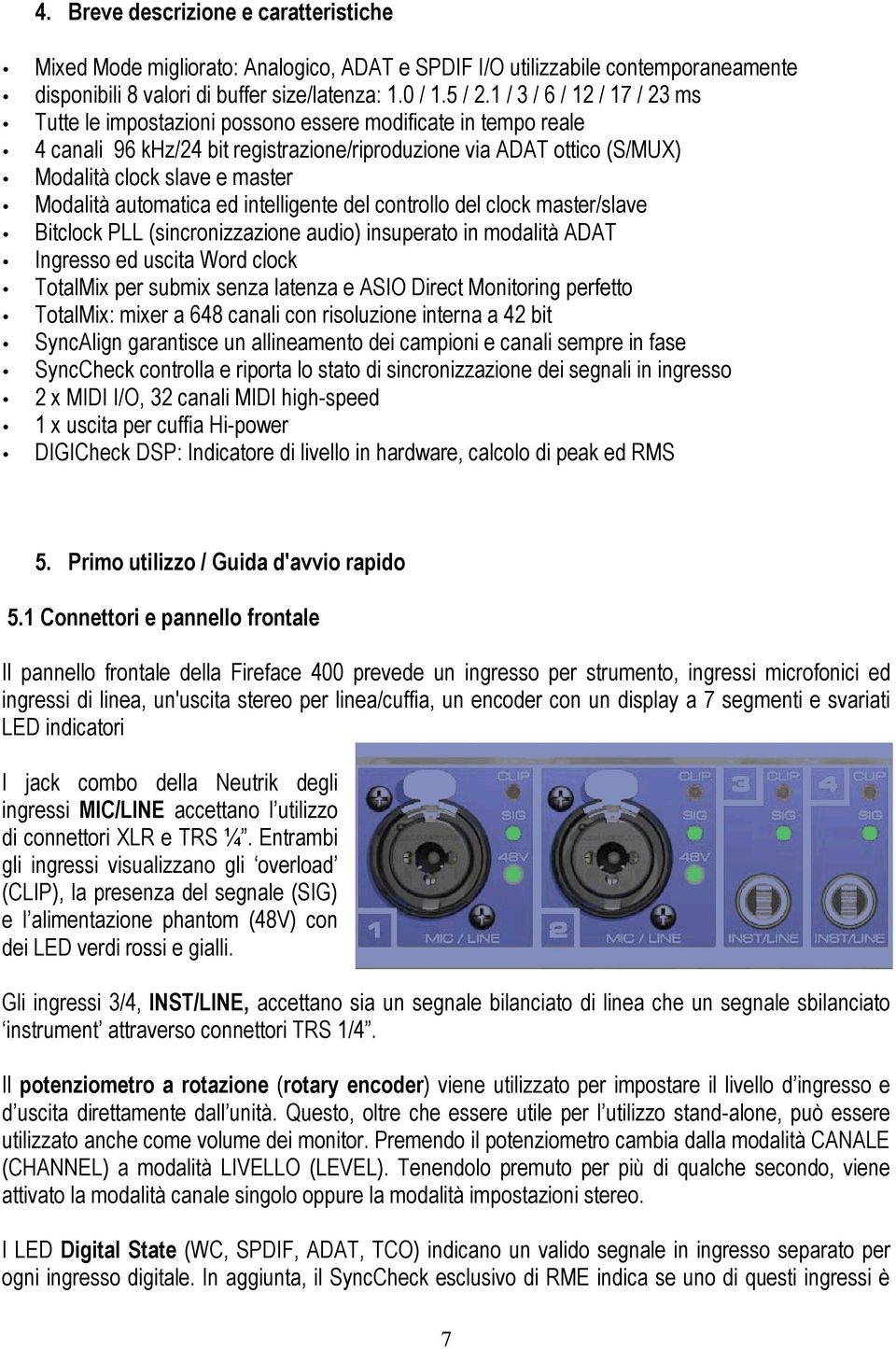 Modalità automatica ed intelligente del controllo del clock master/slave Bitclock PLL (sincronizzazione audio) insuperato in modalità ADAT Ingresso ed uscita Word clock TotalMix per submix senza