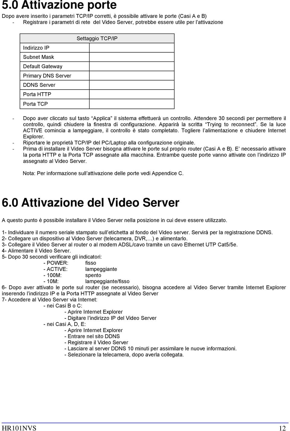 Attendere 30 secondi per permettere il controllo, quindi chiudere la finestra di configurazione. Apparirà la scritta Trying to reconnect.