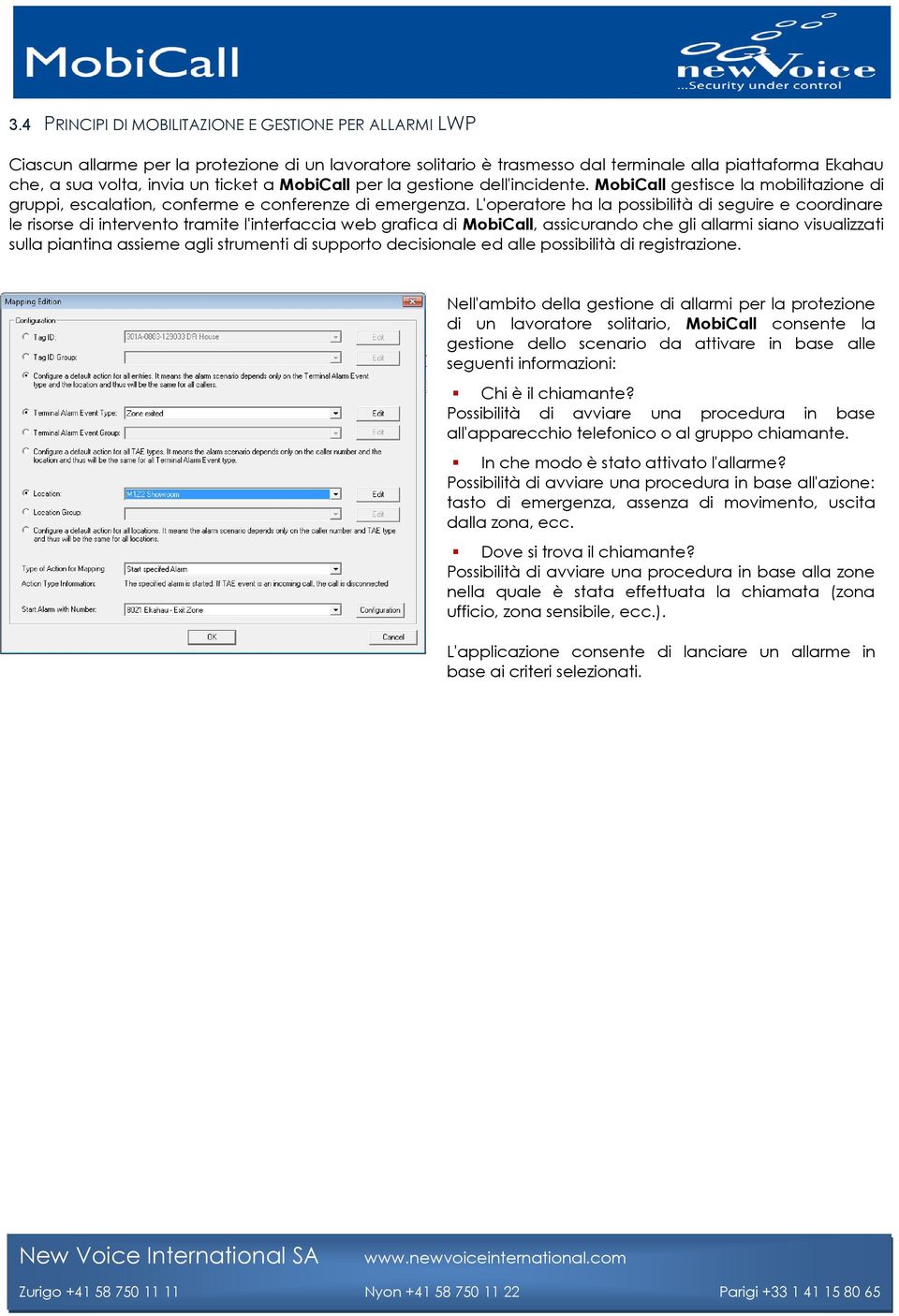 L'operatore ha la possibilità di seguire e coordinare le risorse di intervento tramite l'interfaccia web grafica di MobiCall, assicurando che gli allarmi siano visualizzati sulla piantina assieme