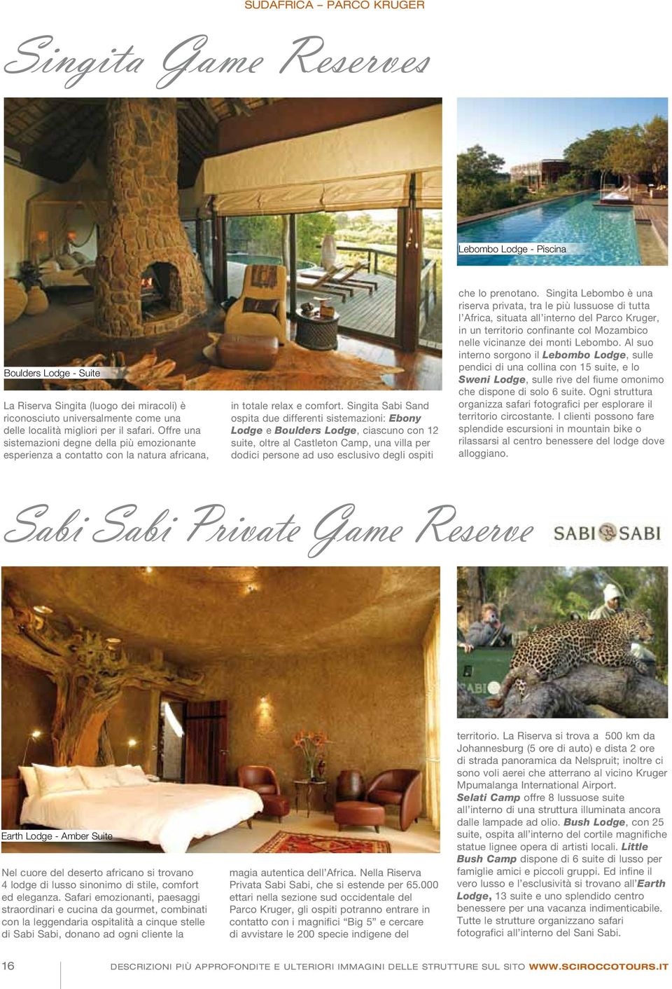 Singita Sabi Sand ospita due differenti sistemazioni: Ebony Lodge e Boulders Lodge, ciascuno con 12 suite, oltre al Castleton Camp, una villa per dodici persone ad uso esclusivo degli ospiti che lo