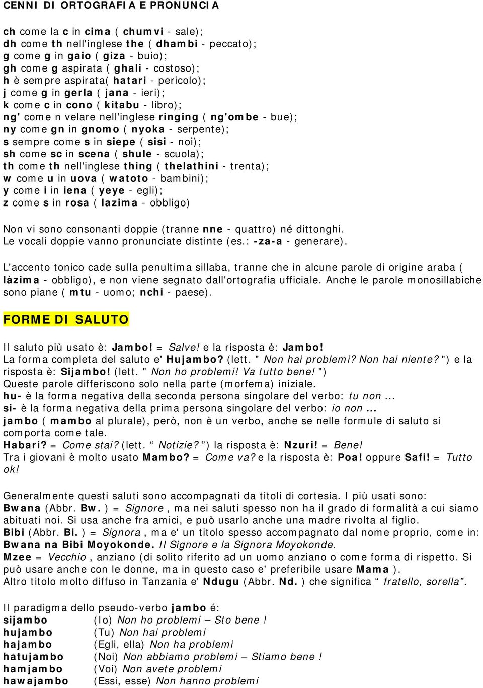 serpente); s sempre come s in siepe ( sisi - noi); sh come sc in scena ( shule - scuola); th come th nell'inglese thing ( thelathini - trenta); w come u in uova ( watoto - bambini); y come i in iena