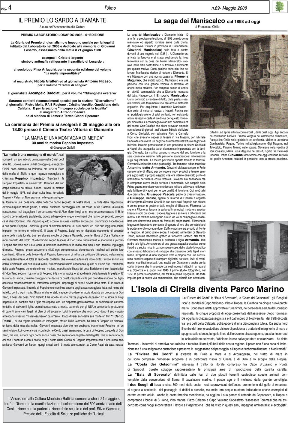 istituito dal Laboratorio nel 2003 e dedicato alla memoria di Giovanni Losardo, assassinato dalla mafia il 21 giugno 1980 assegna il Cristo d argento simbolo antimafia raffigurante il sacrificio di