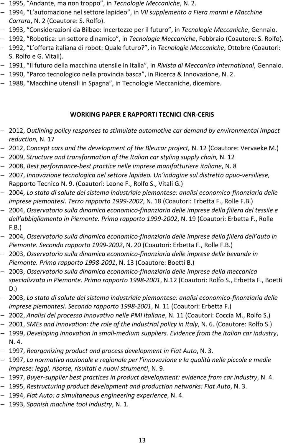 1992, L offerta italiana di robot: Quale futuro?, in Tecnologie Meccaniche, Ottobre (Coautori: S. Rolfo e G. Vitali).