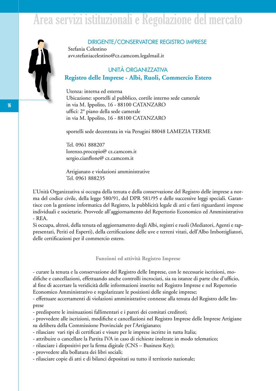 Ippolito, 16-88100 CATANZARO uffici: 2 piano della sede camerale in via M. Ippolito, 16-88100 CATANZARO sportelli sede decentrata in via Perugini 88048 LAMEZIA TERME Tel. 0961 888207 lorenzo.