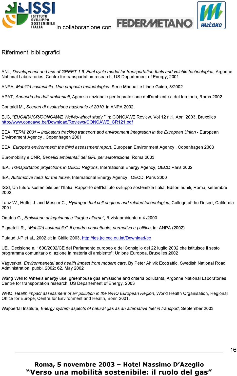 Una proposta metodologica. Serie Manuali e Linee Guida, 8/2002 APAT, Annuario dei dati ambientali, Agenzia nazionale per la protezione dell ambiente e del territorio, Roma 2002 Contaldi M.