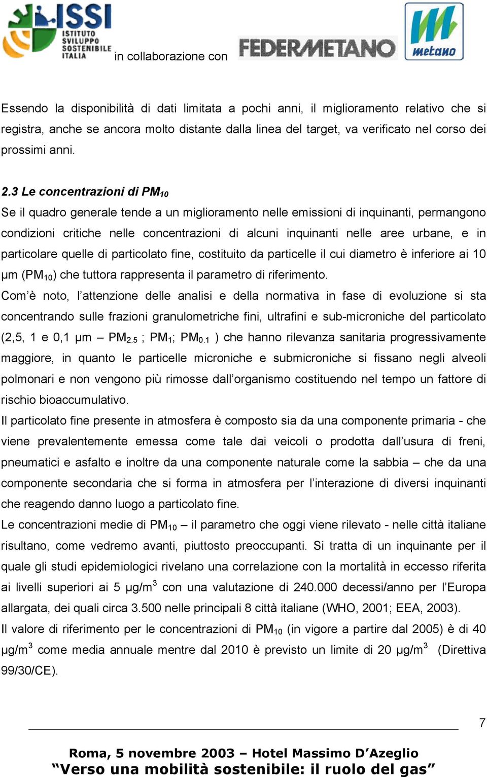 e in particolare quelle di particolato fine, costituito da particelle il cui diametro è inferiore ai 10 µm (PM 10 ) che tuttora rappresenta il parametro di riferimento.