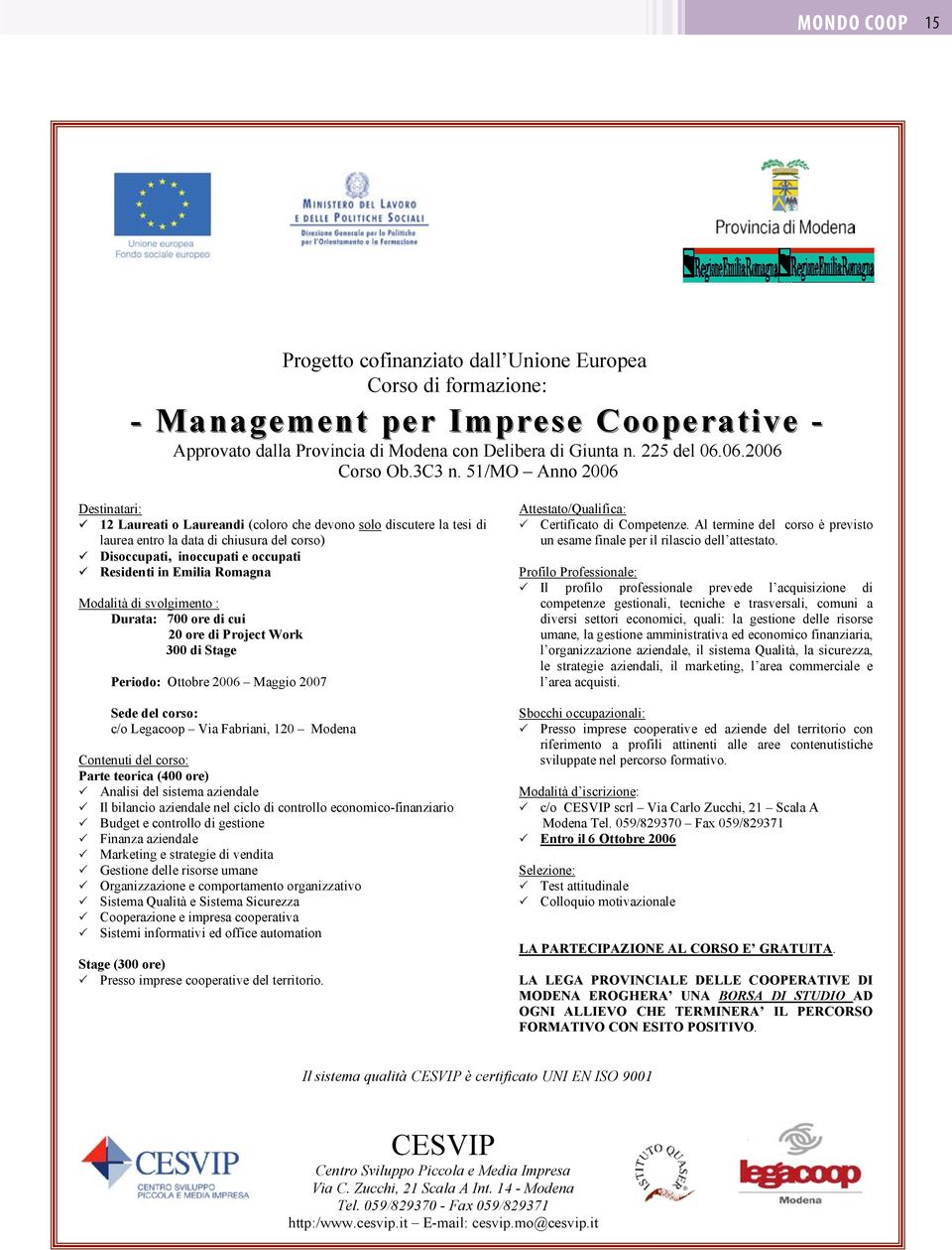 51/MO Anno 2006 Destinatari: 12 Laureati o Laureandi (coloro che devono solo discutere la tesi di laurea entro la data di chiusura del corso) Disoccupati, inoccupati e occupati Residenti in Emilia