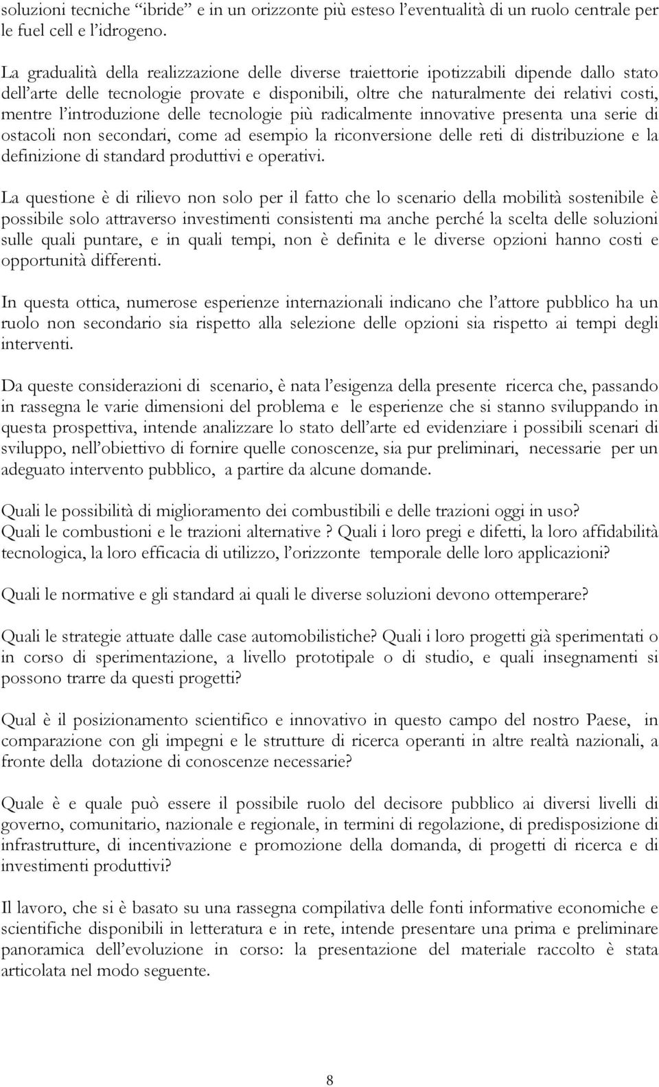 introduzione delle tecnologie più radicalmente innovative presenta una serie di ostacoli non secondari, come ad esempio la riconversione delle reti di distribuzione e la definizione di standard