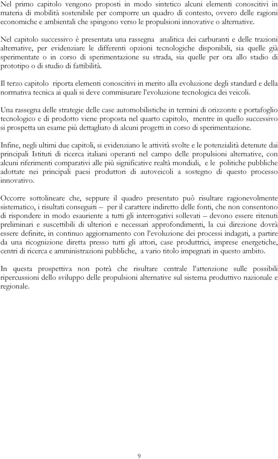 Nel capitolo successivo è presentata una rassegna analitica dei carburanti e delle trazioni alternative, per evidenziare le differenti opzioni tecnologiche disponibili, sia quelle già sperimentate o