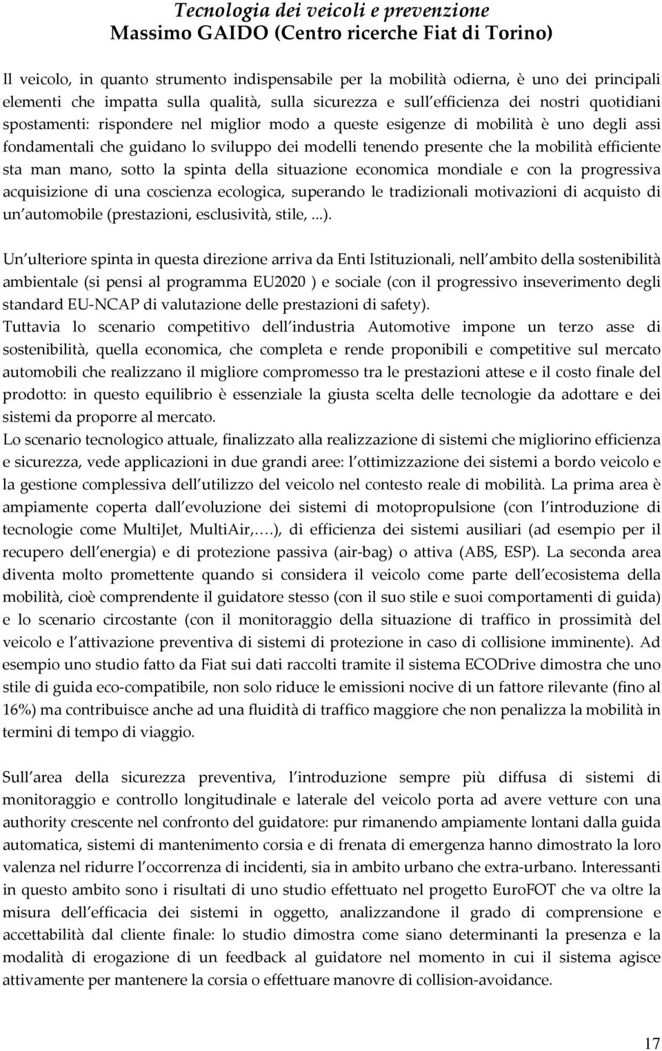 modelli tenendo presente che la mobilità efficiente sta man mano, sotto la spinta della situazione economica mondiale e con la progressiva acquisizione di una coscienza ecologica, superando le