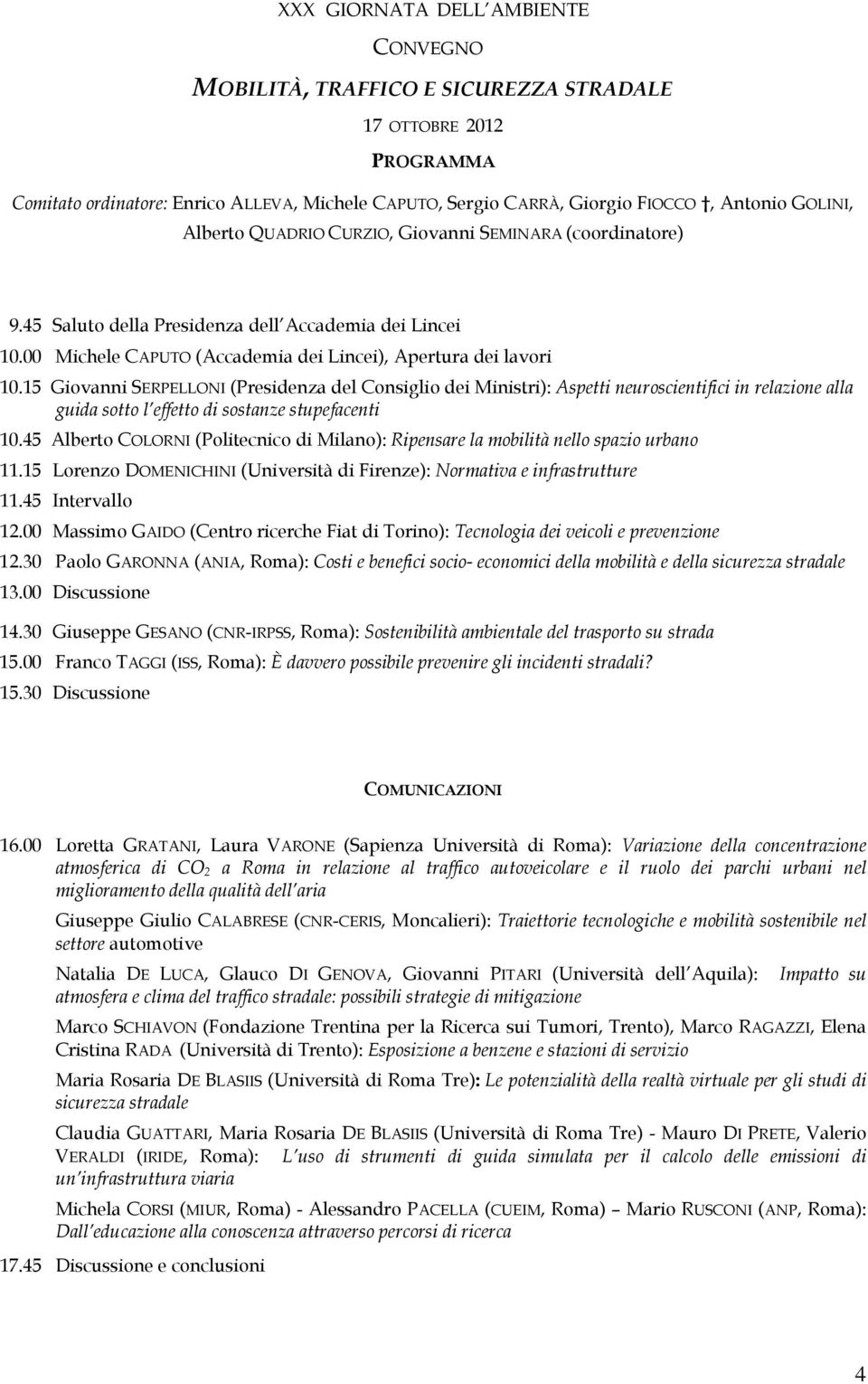 15 Giovanni SERPELLONI (Presidenza del Consiglio dei Ministri): Aspetti neuroscientifici in relazione alla guida sotto l effetto di sostanze stupefacenti 10.