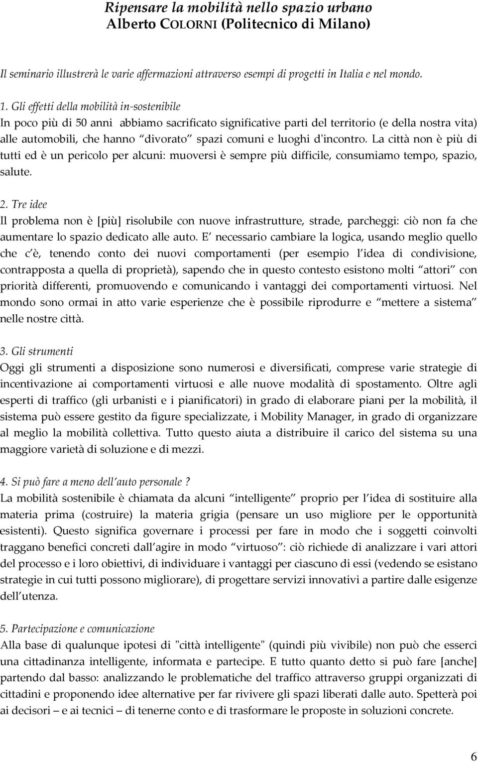 dʹincontro. La città non è più di tutti ed è un pericolo per alcuni: muoversi è sempre più difficile, consumiamo tempo, spazio, salute. 2.