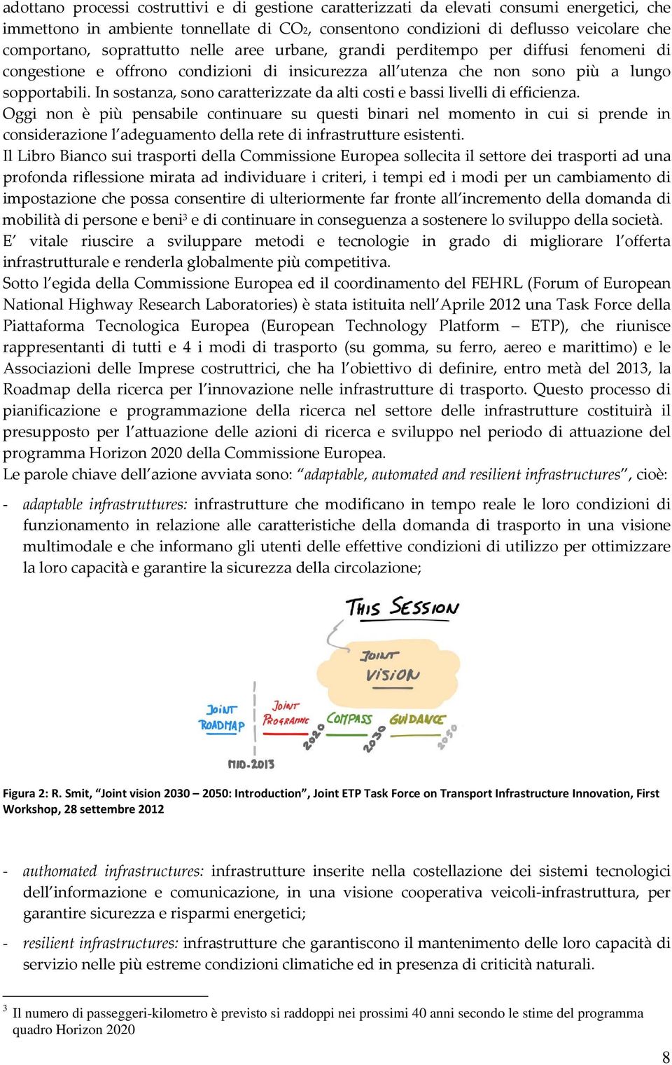 In sostanza, sono caratterizzate da alti costi e bassi livelli di efficienza.