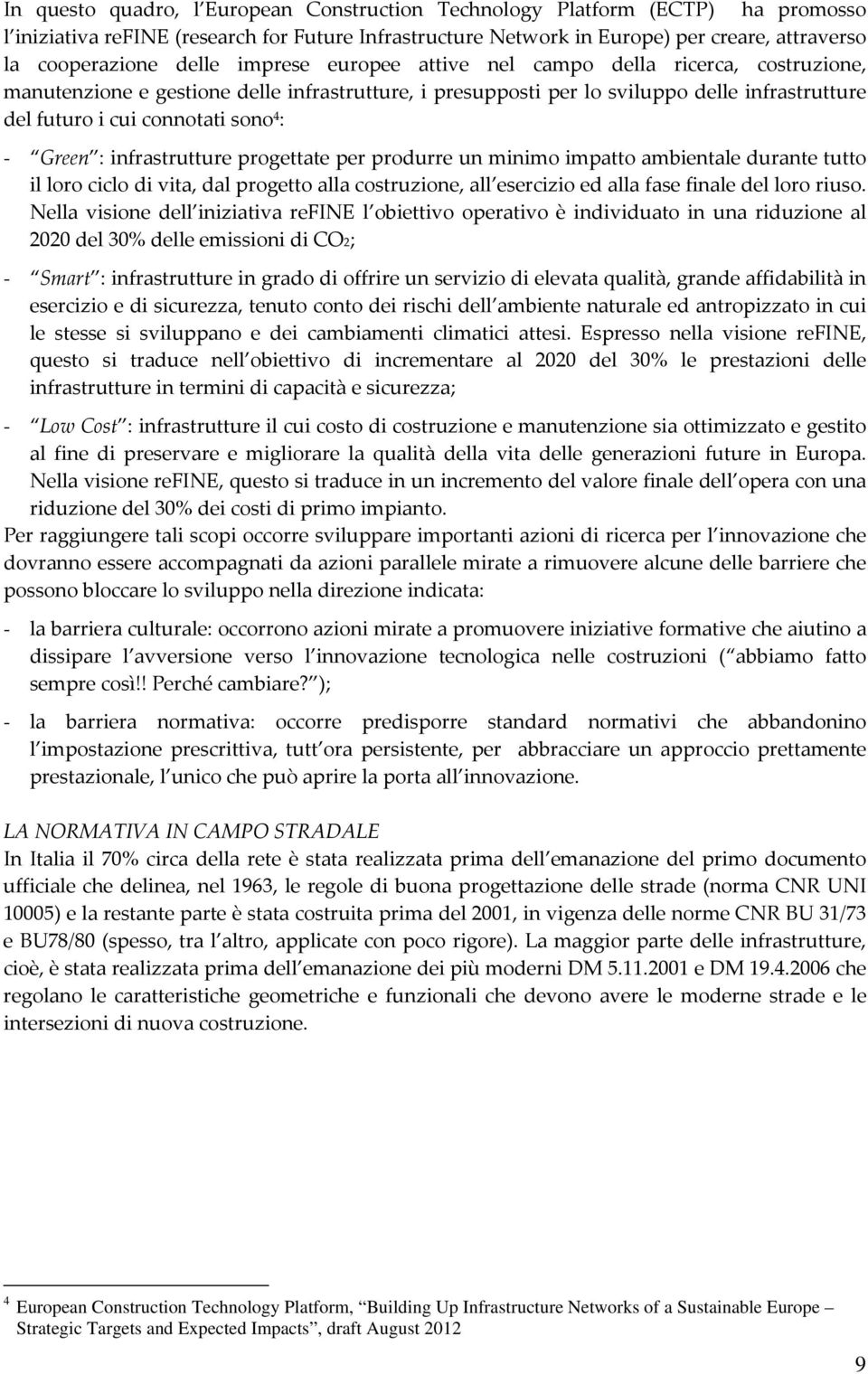 - Green : infrastrutture progettate per produrre un minimo impatto ambientale durante tutto il loro ciclo di vita, dal progetto alla costruzione, all esercizio ed alla fase finale del loro riuso.