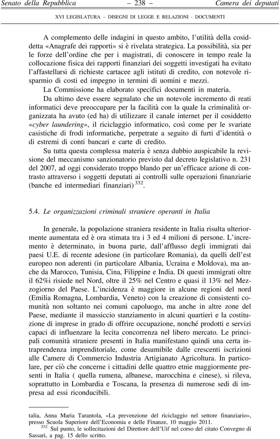 richieste cartacee agli istituti di credito, con notevole risparmio di costi ed impegno in termini di uomini e mezzi. La Commissione ha elaborato specifici documenti in materia.