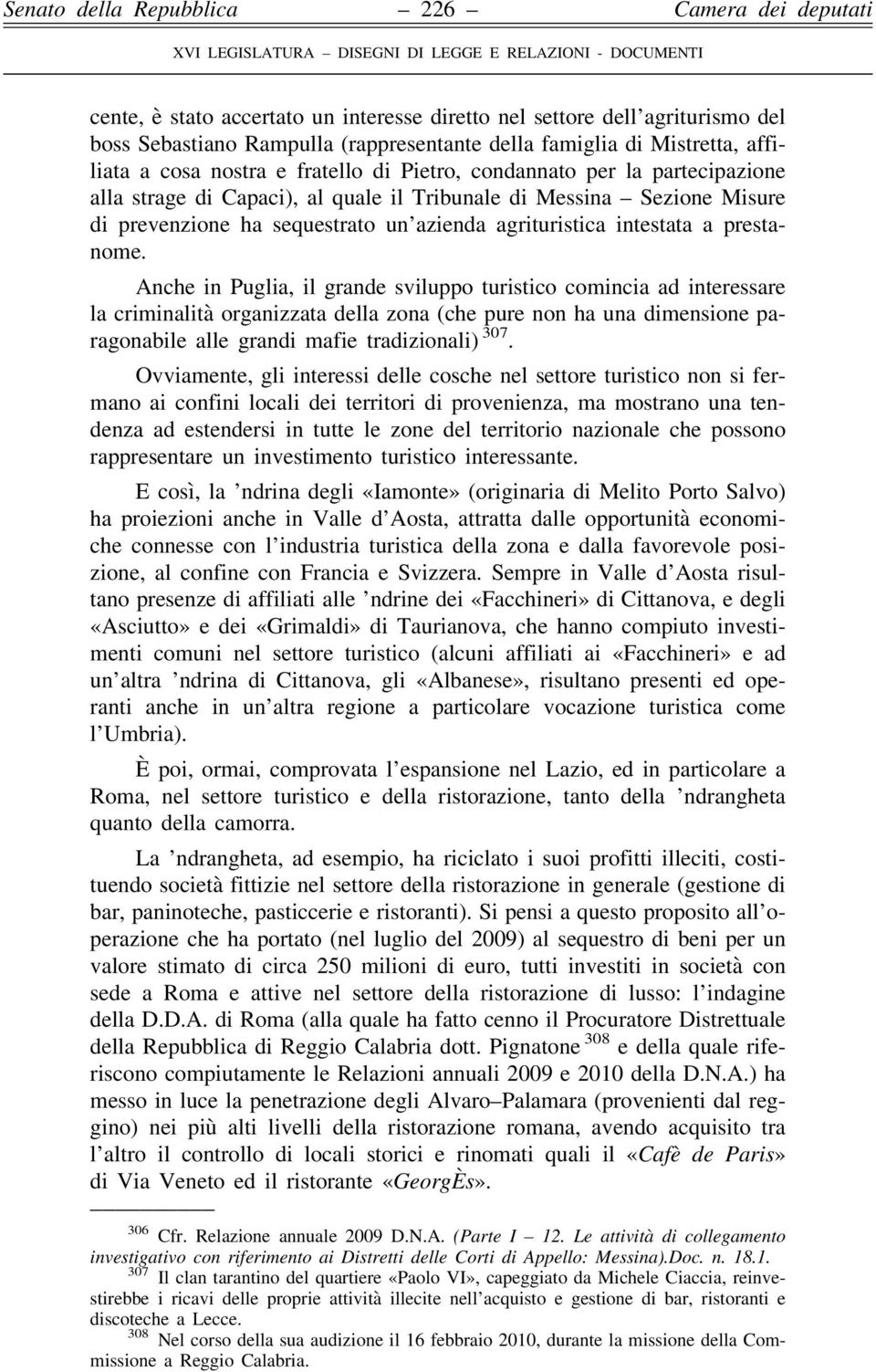 Anche in Puglia, il grande sviluppo turistico comincia ad interessare la criminalità organizzata della zona (che pure non ha una dimensione paragonabile alle grandi mafie tradizionali) 307.