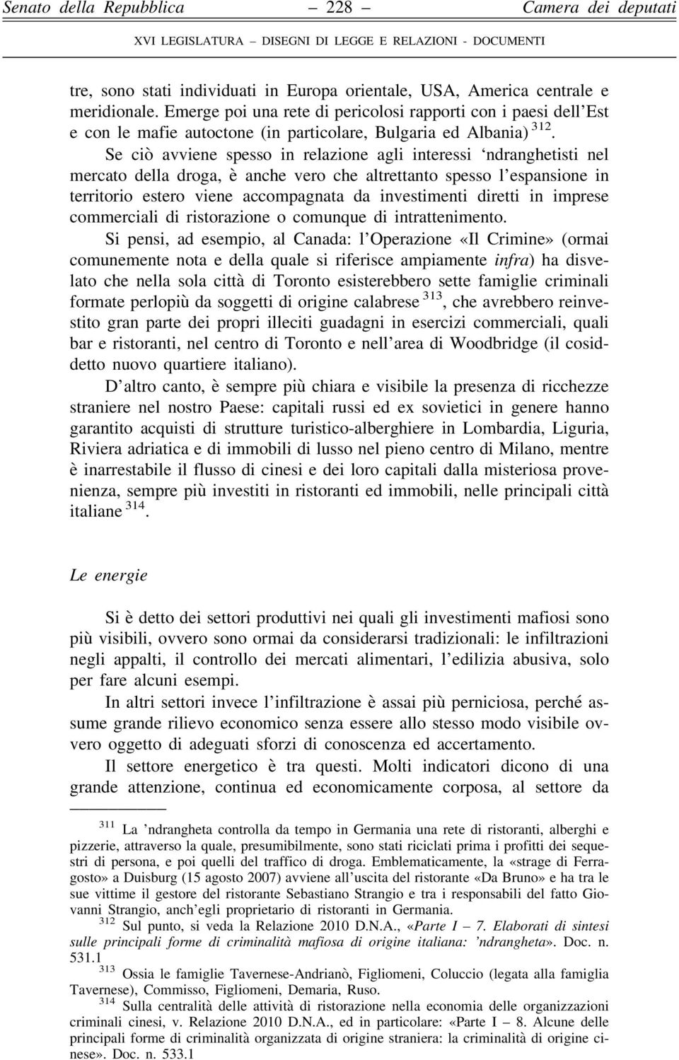 Se ciò avviene spesso in relazione agli interessi ndranghetisti nel mercato della droga, è anche vero che altrettanto spesso l espansione in territorio estero viene accompagnata da investimenti