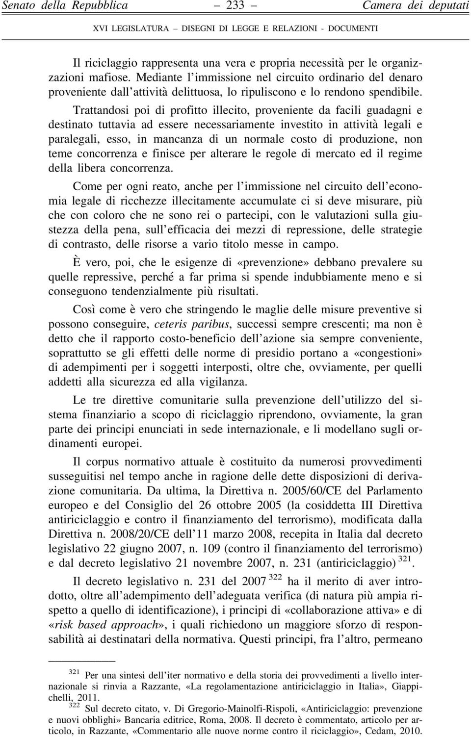 Trattandosi poi di profitto illecito, proveniente da facili guadagni e destinato tuttavia ad essere necessariamente investito in attività legali e paralegali, esso, in mancanza di un normale costo di