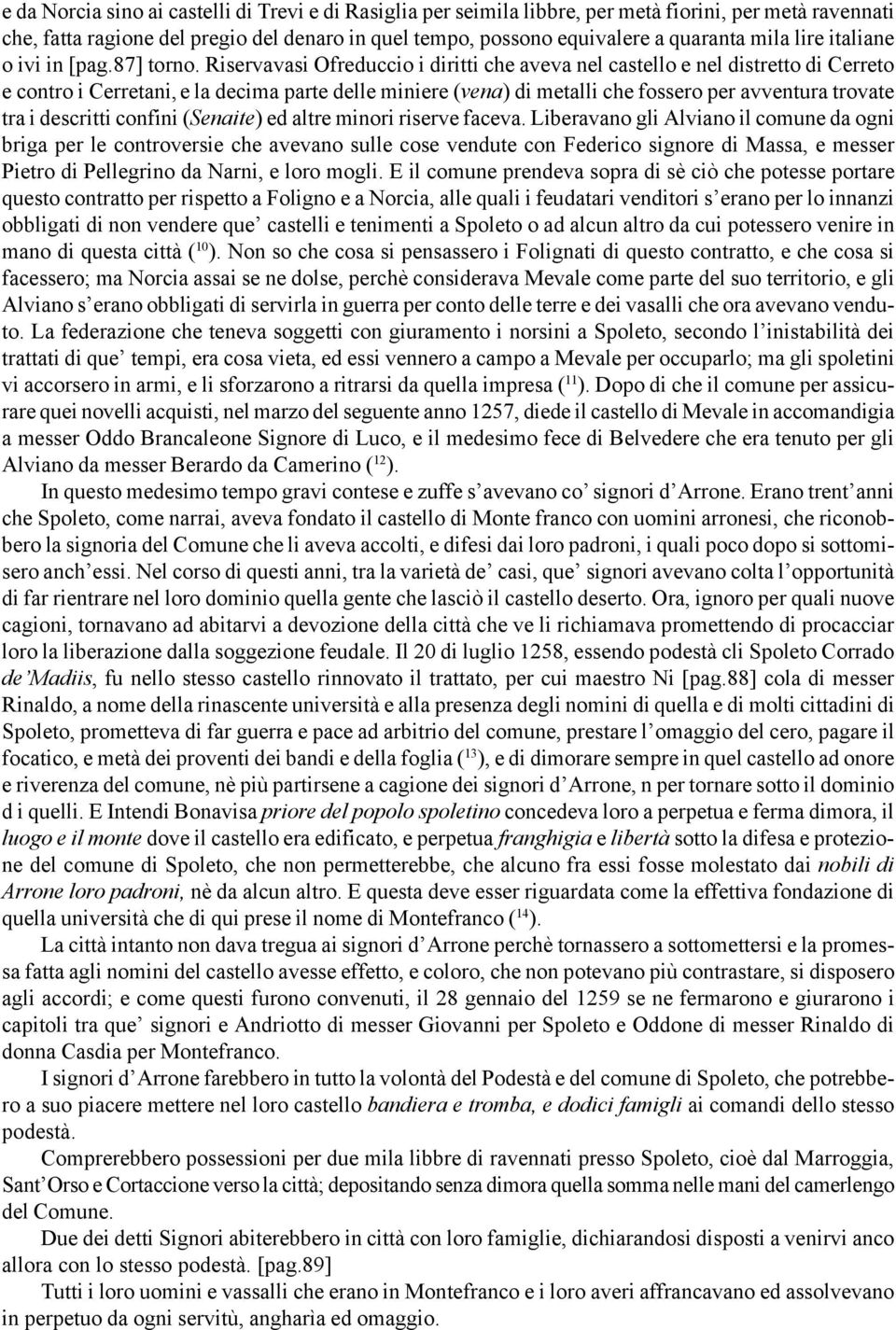 Riservavasi Ofreduccio i diritti che aveva nel castello e nel distretto di Cerreto e contro i Cerretani, e la decima parte delle miniere (vena) di metalli che fossero per avventura trovate tra i