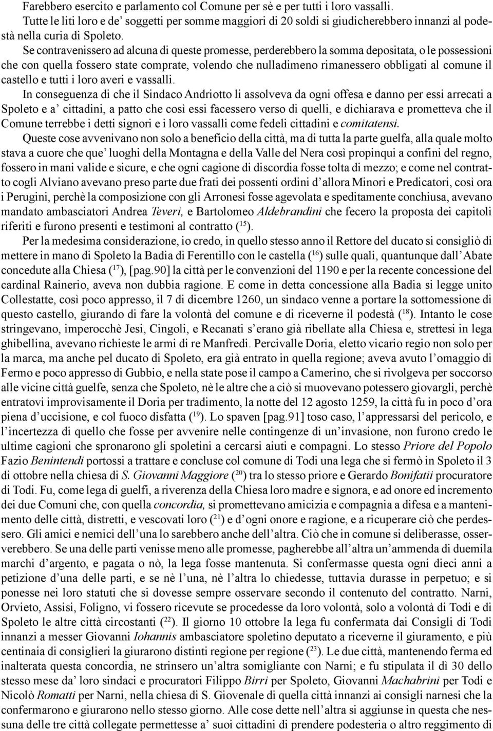 Se contravenissero ad alcuna di queste promesse, perderebbero la somma depositata, o le possessioni che con quella fossero state comprate, volendo che nulladimeno rimanessero obbligati al comune il