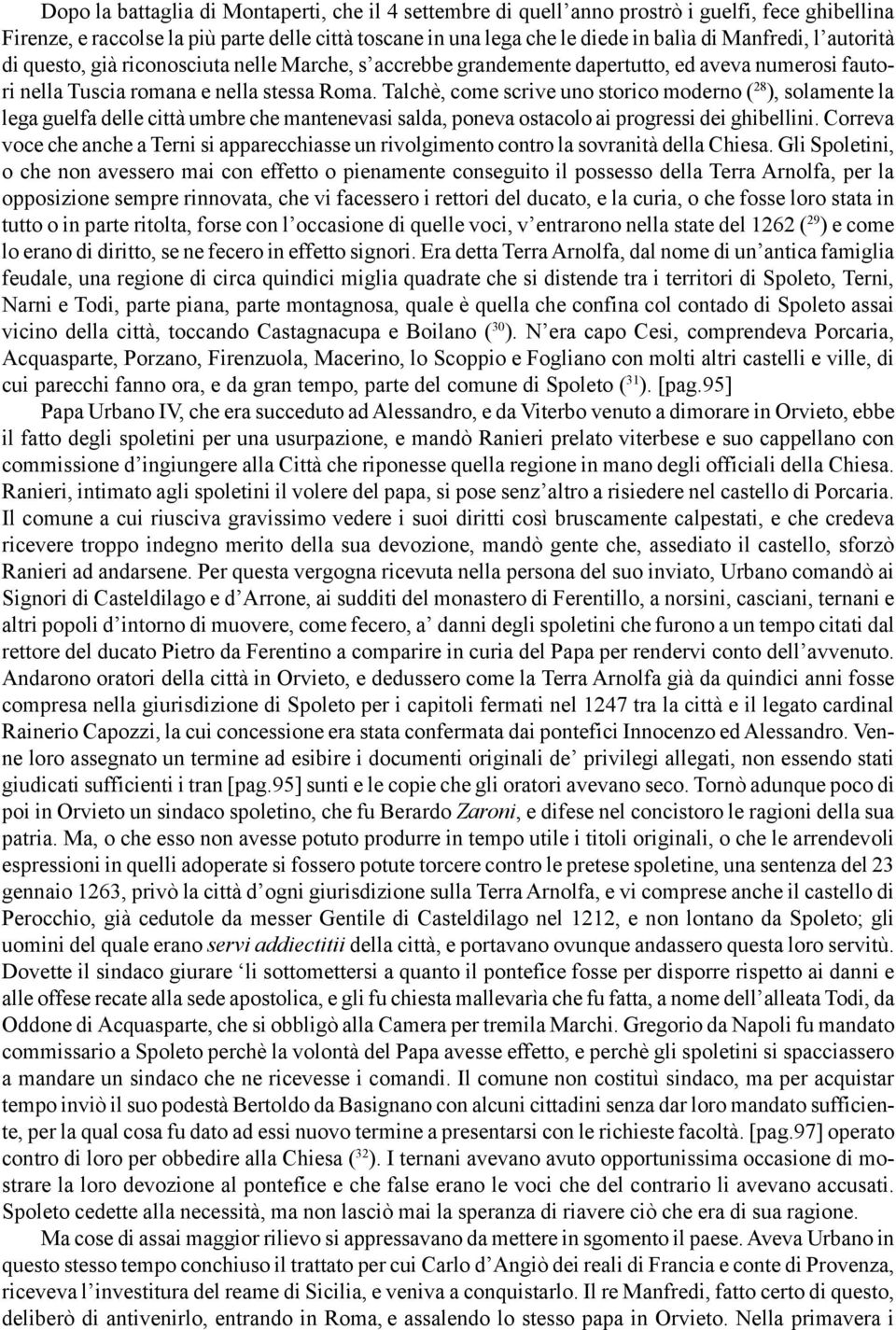 Talchè, come scrive uno storico moderno ( 28 ), solamente la lega guelfa delle città umbre che mantenevasi salda, poneva ostacolo ai progressi dei ghibellini.