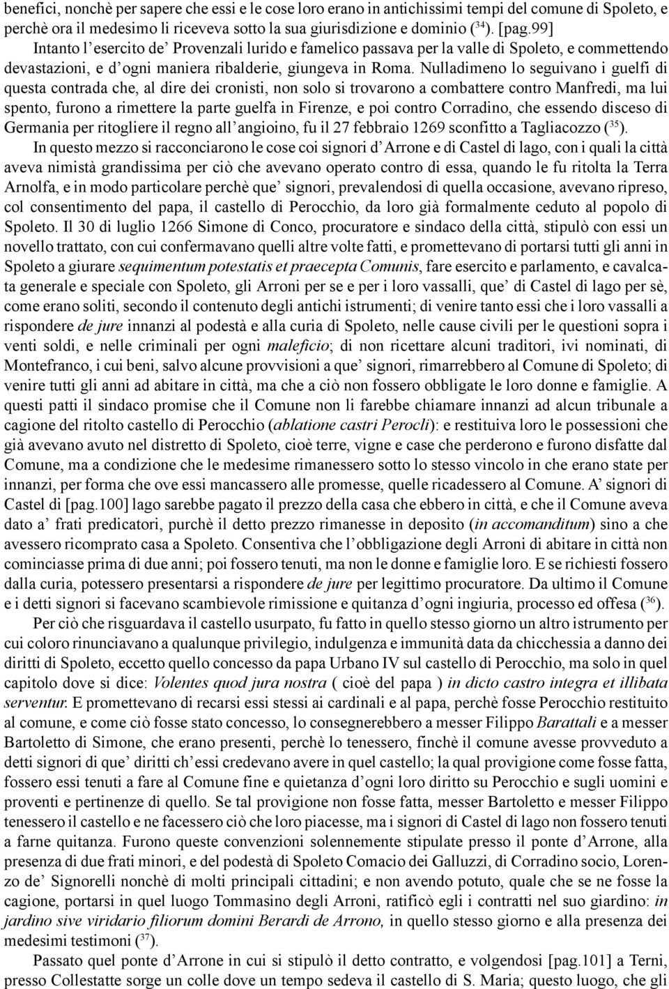 Nulladimeno lo seguivano i guelfi di questa contrada che, al dire dei cronisti, non solo si trovarono a combattere contro Manfredi, ma lui spento, furono a rimettere la parte guelfa in Firenze, e poi