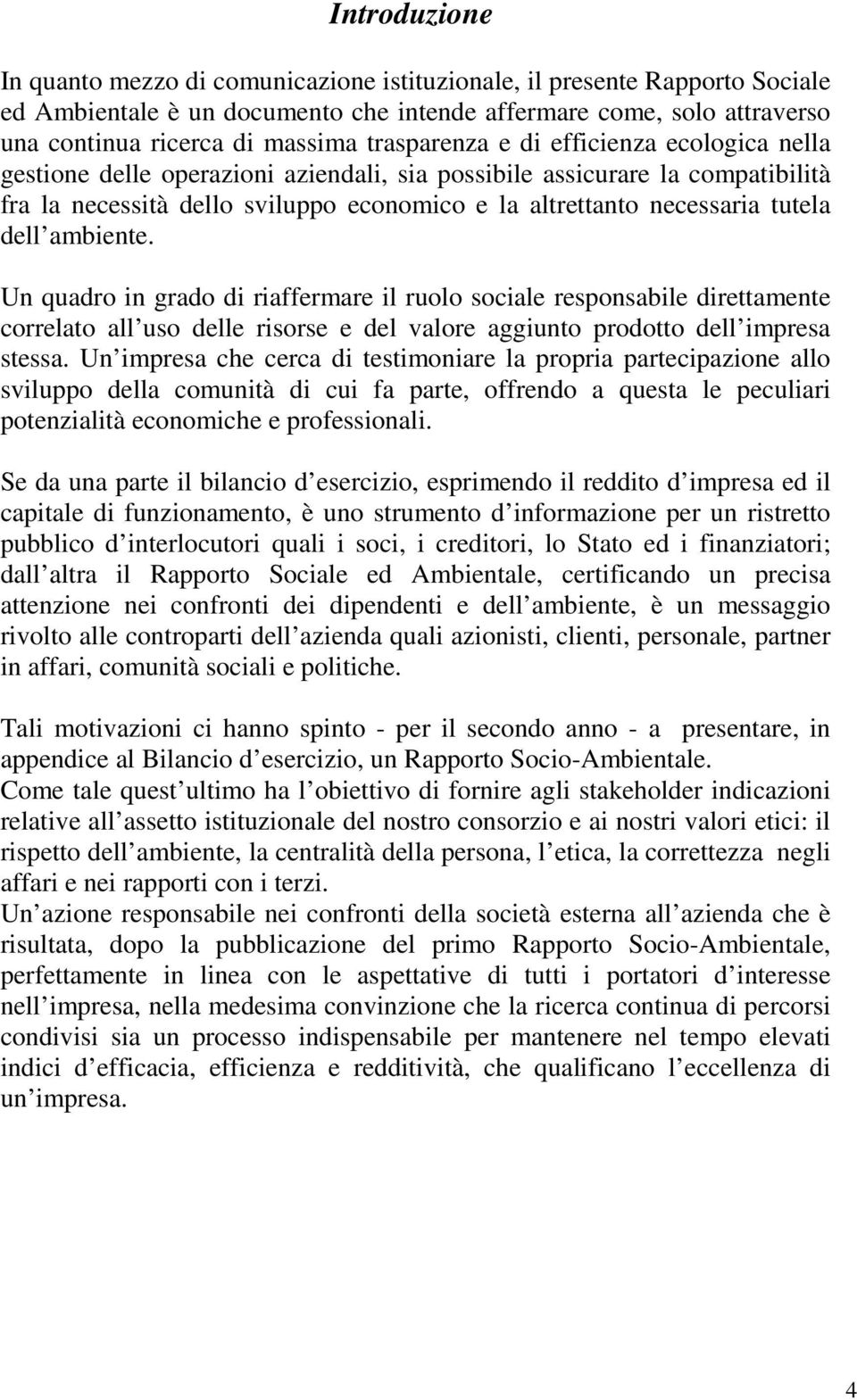 dell ambiente. Un quadro in grado di riaffermare il ruolo sociale responsabile direttamente correlato all uso delle risorse e del valore aggiunto prodotto dell impresa stessa.