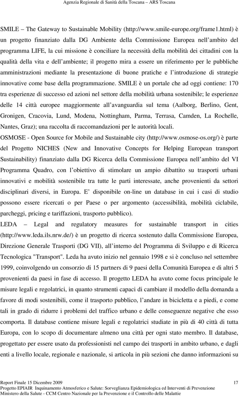 vita e dell ambiente; il progetto mira a essere un riferimento per le pubbliche amministrazioni mediante la presentazione di buone pratiche e l introduzione di strategie innovative come base della