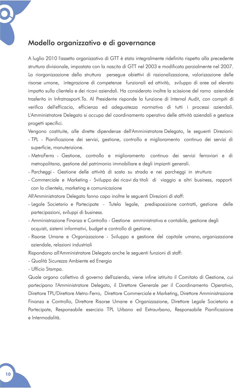 La riorganizzazione della struttura persegue obiettivi di razionalizzazione, valorizzazione delle risorse umane, integrazione di competenze funzionali ed attività, sviluppo di aree ad elevato impatto