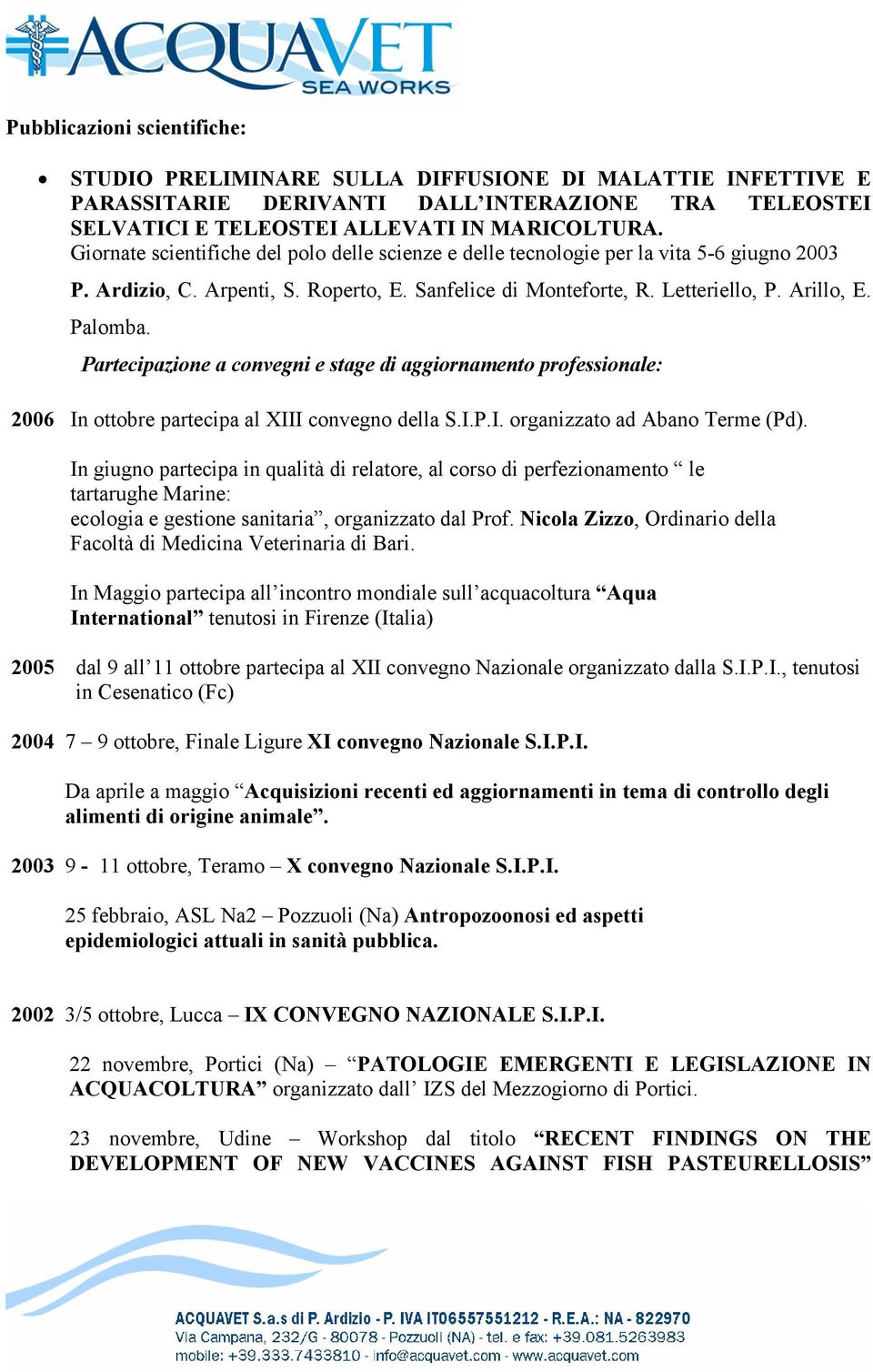 Partecipazione a convegni e stage di aggiornamento professionale: 2006 In ottobre partecipa al XIII convegno della S.I.P.I. organizzato ad Abano Terme (Pd).