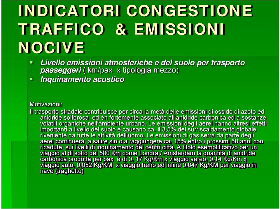 urbano. Le emissioni degli aerei hanno altresì effetti importanti a livello del suolo e causano ca. il 3,5% del surriscaldamento globale riveniente da tutte le attività dell uomo.