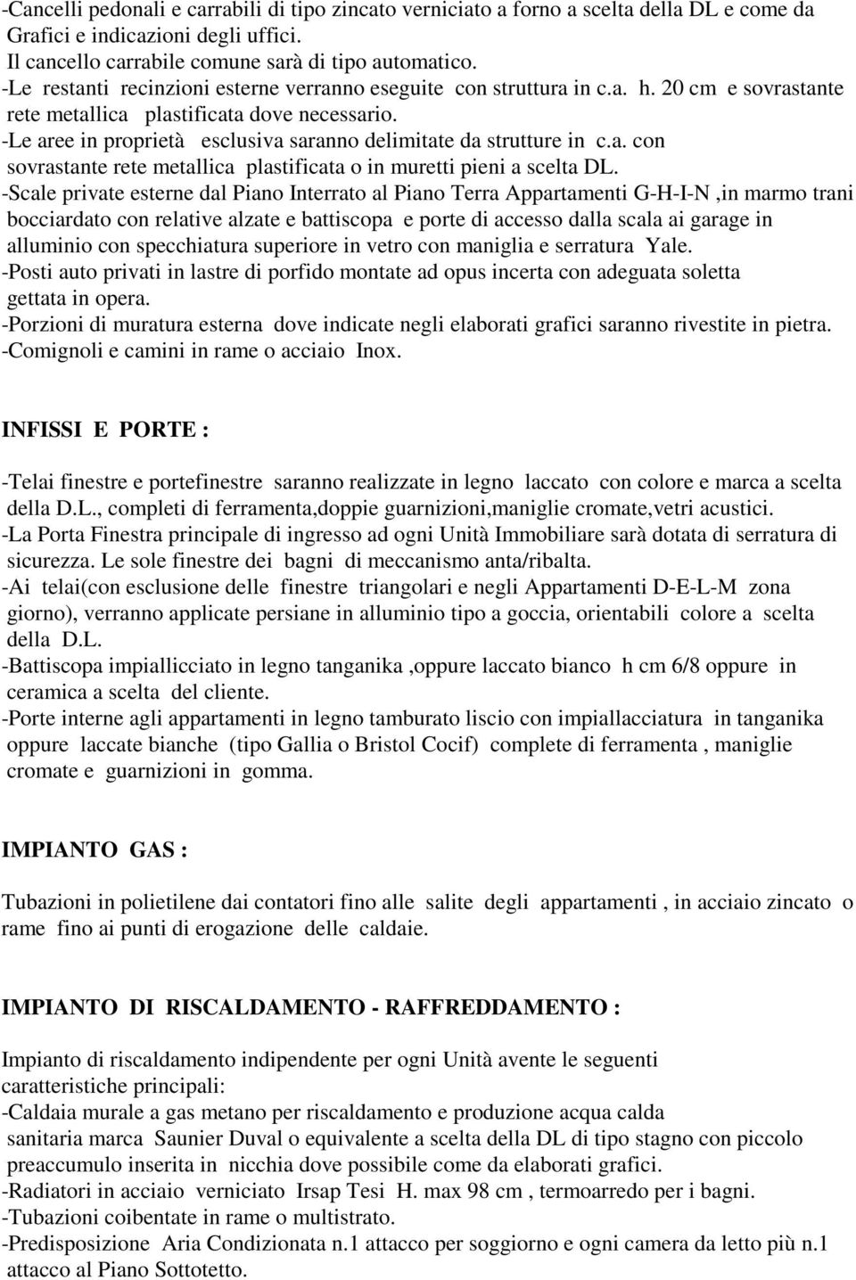 -Le aree in proprietà esclusiva saranno delimitate da strutture in c.a. con sovrastante rete metallica plastificata o in muretti pieni a scelta DL.