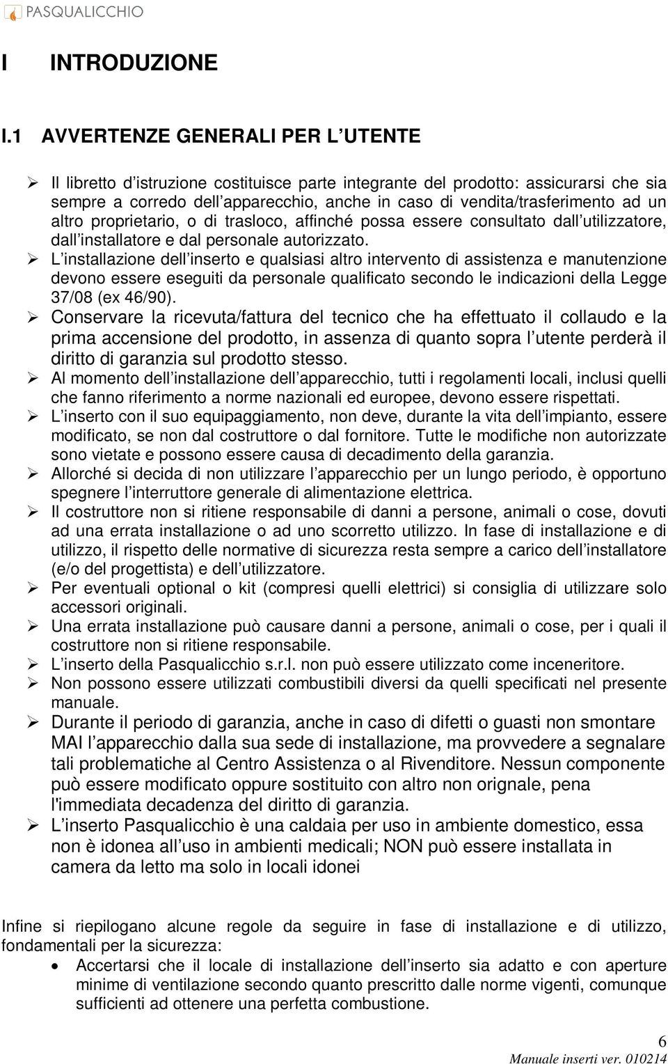 un altro proprietario, o di trasloco, affinché possa essere consultato dall utilizzatore, dall installatore e dal personale autorizzato.