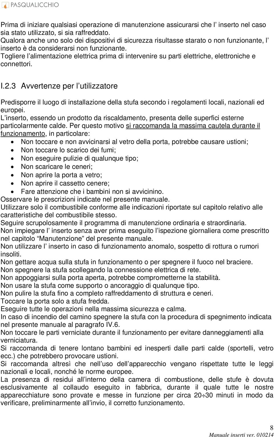 Togliere l alimentazione elettrica prima di intervenire su parti elettriche, elettroniche e connettori. I.2.