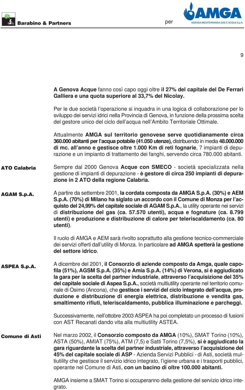 acqua nell Ambito Territoriale Ottimale. Attualmente AMGA sul territorio genovese serve quotidianamente circa 360.000 abitanti l acqua potabile (41.050 utenze), distribuendo in media 48.000.000 di mc.