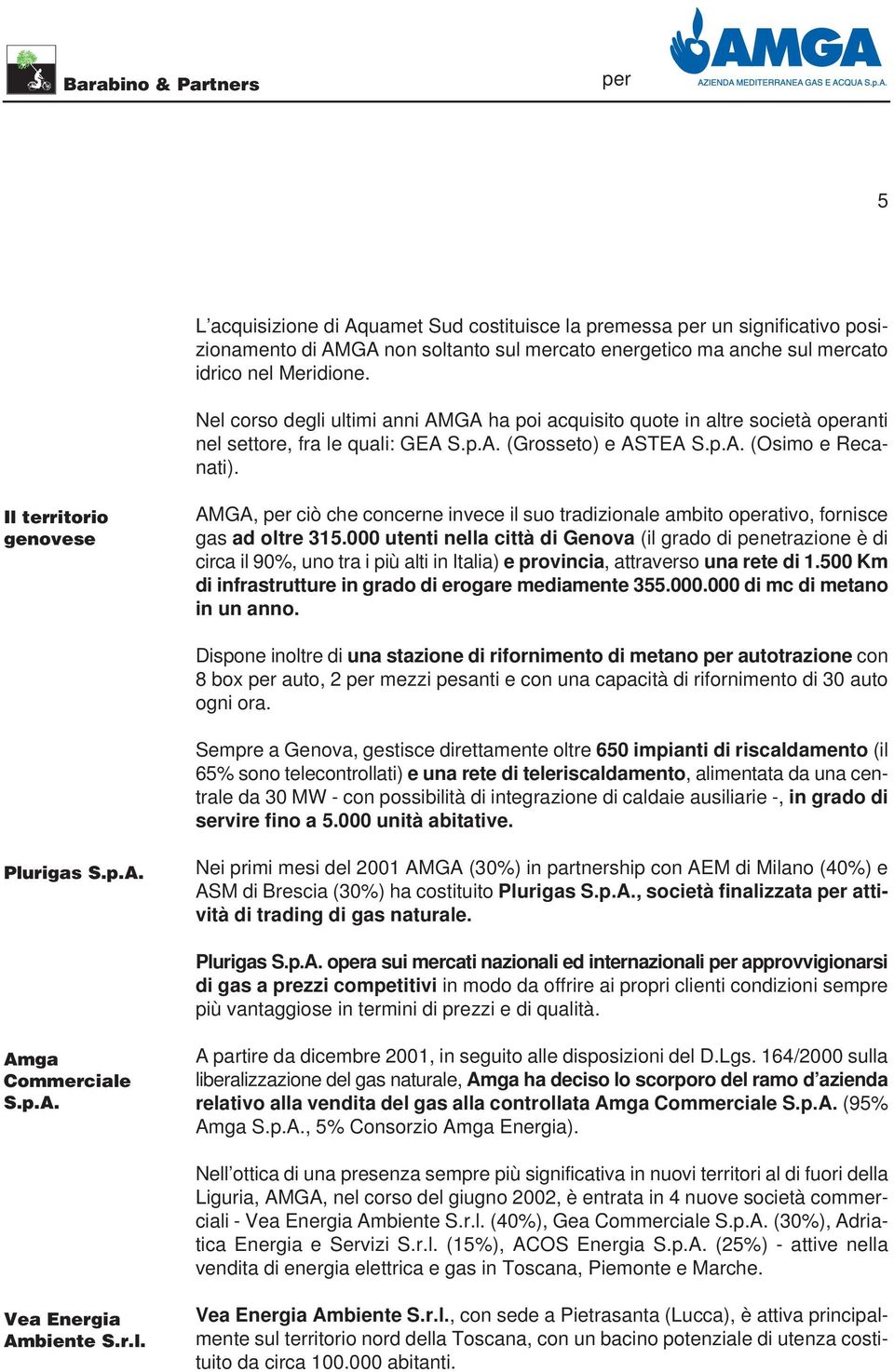 Il territorio genovese AMGA, ciò che concerne invece il suo tradizionale ambito oativo, fornisce gas ad oltre 315.