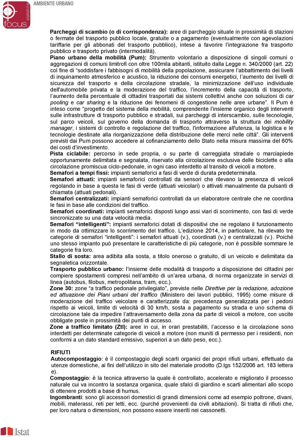 Piano urbano della mobilità (Pum): Strumento volontario a disposizione di singoli comuni o aggregazioni di comuni limitrofi con oltre 100mila abitanti, istituito dalla Legge n. 340/2000 (art.