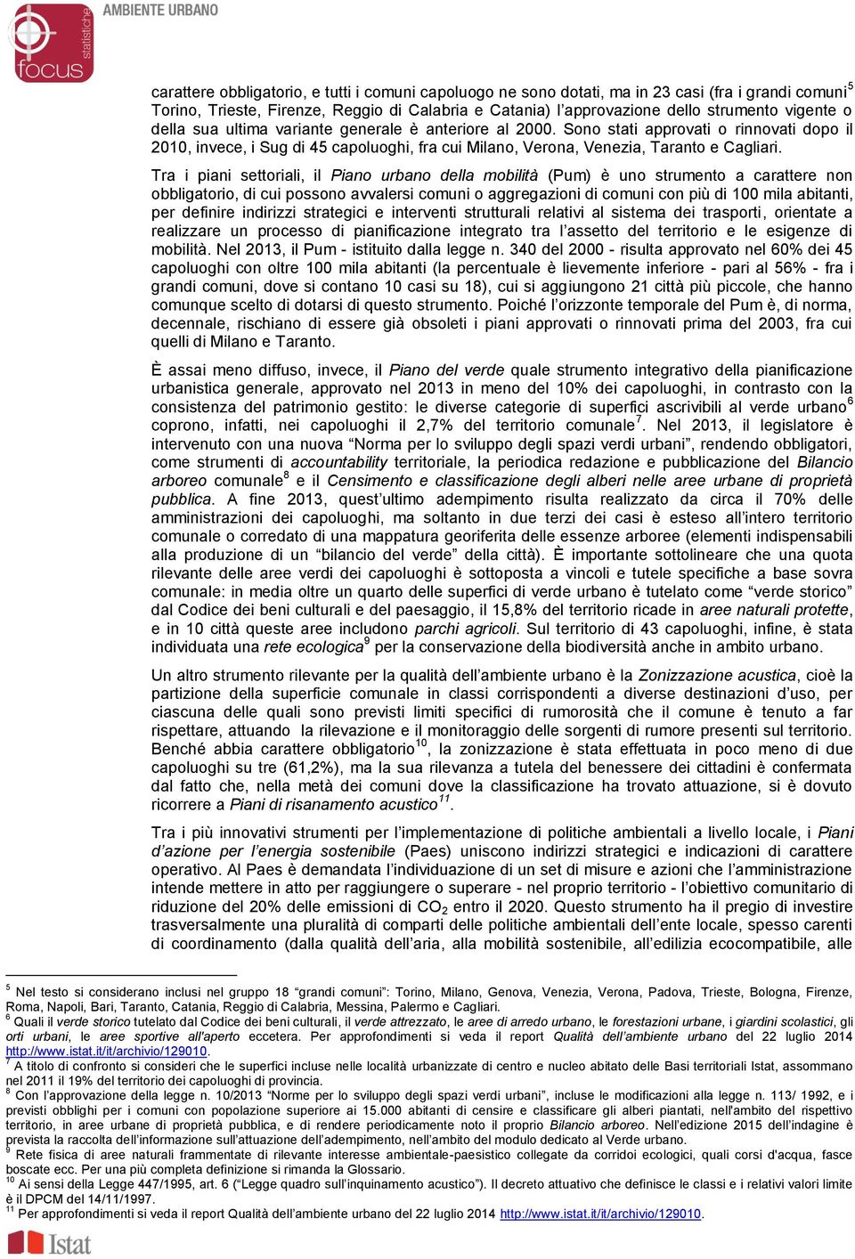 Tra i piani settoriali, il Piano urbano della mobilità (Pum) è uno strumento a carattere non obbligatorio, di cui possono avvalersi comuni o aggregazioni di comuni con più di 100 mila abitanti, per