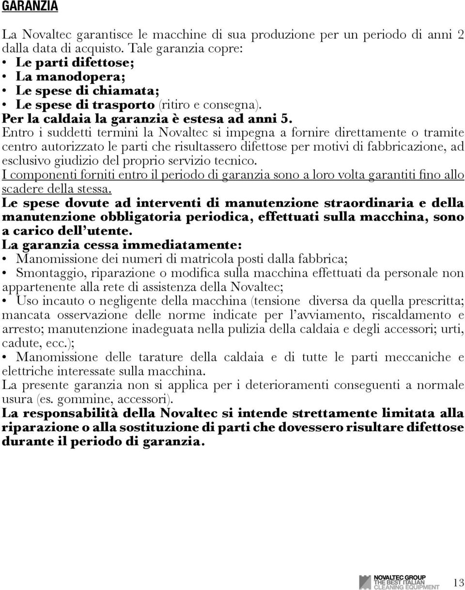 Entro i suddetti termini la Novaltec si impegna a fornire direttamente o tramite centro autorizzato le parti che risultassero difettose per motivi di fabbricazione, ad esclusivo giudizio del proprio