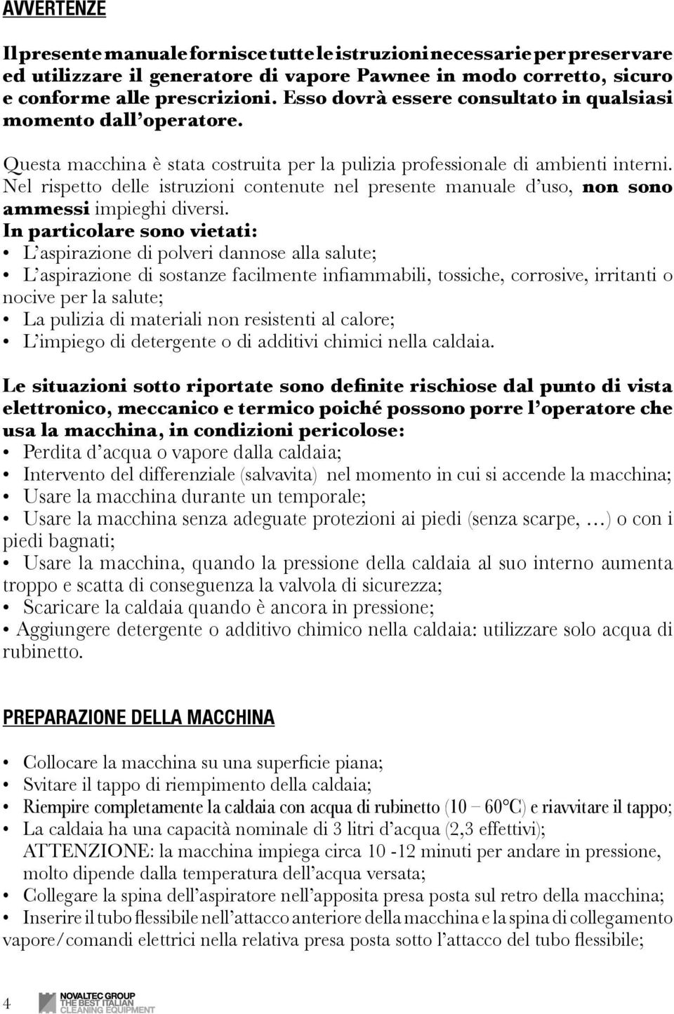 Nel rispetto delle istruzioni contenute nel presente manuale d uso, non sono ammessi impieghi diversi.