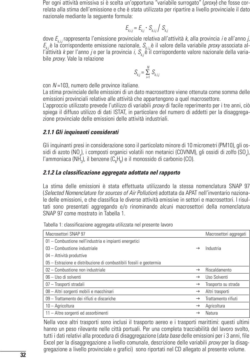 corrispondente emissione nazionale, S k,i,j è il valore della variabile proxy associata all attività k per l anno j e per la provincia i, S k,j è il corrispondente valore nazionale della variabile