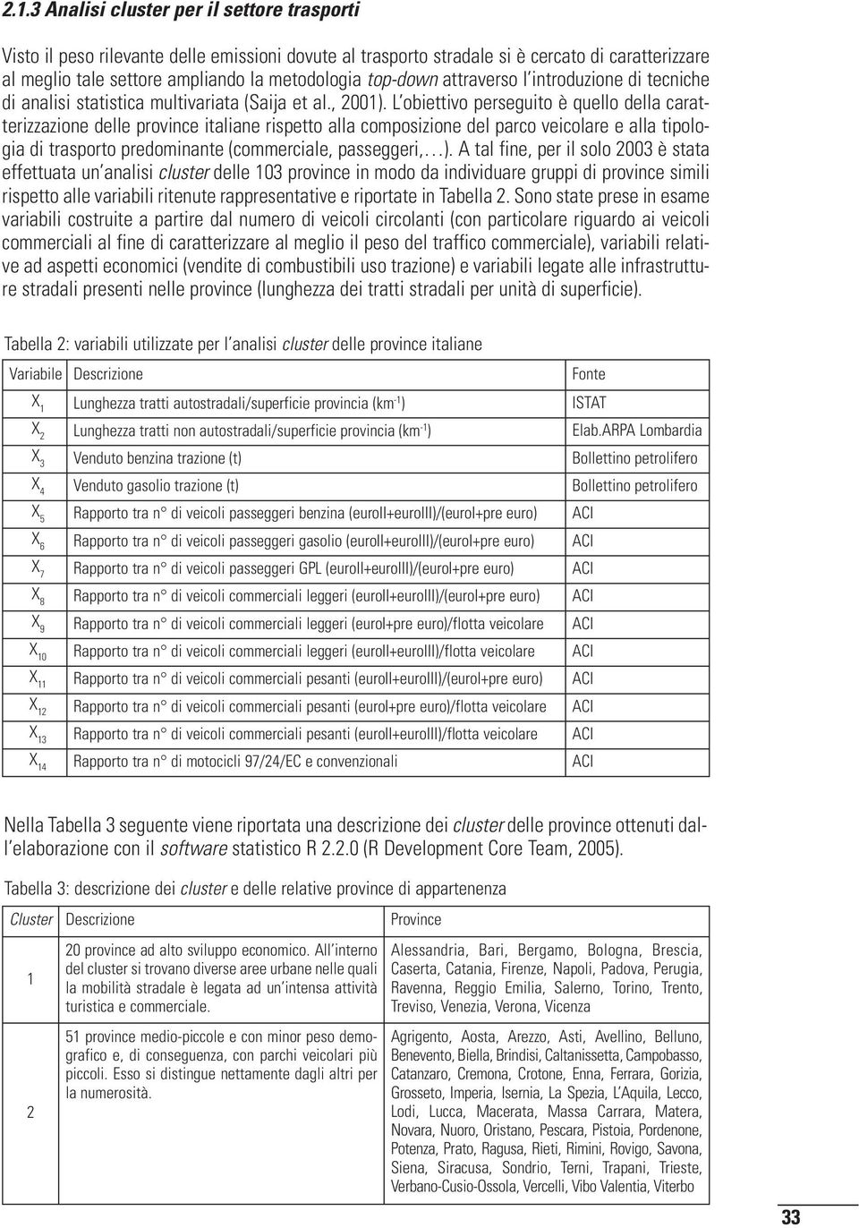 L obiettivo perseguito è quello della caratterizzazione delle province italiane rispetto alla composizione del parco veicolare e alla tipologia di trasporto predominante (commerciale, passeggeri, ).