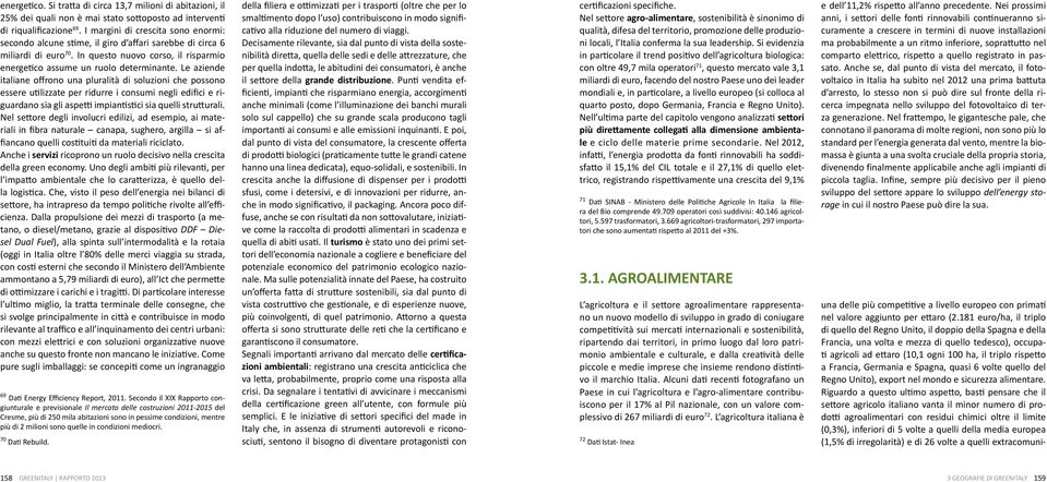 Le aziende italiane offrono una pluralità di soluzioni che possono essere utilizzate per ridurre i consumi negli edifici e riguardano sia gli aspetti impiantistici sia quelli strutturali.