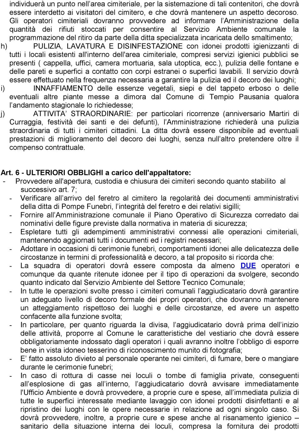 della ditta specializzata incaricata dello smaltimento; h) PULIZIA, LAVATURA E DISINFESTAZIONE con idonei prodotti igienizzanti di tutti i locali esistenti all'interno dell'area cimiteriale, compresi