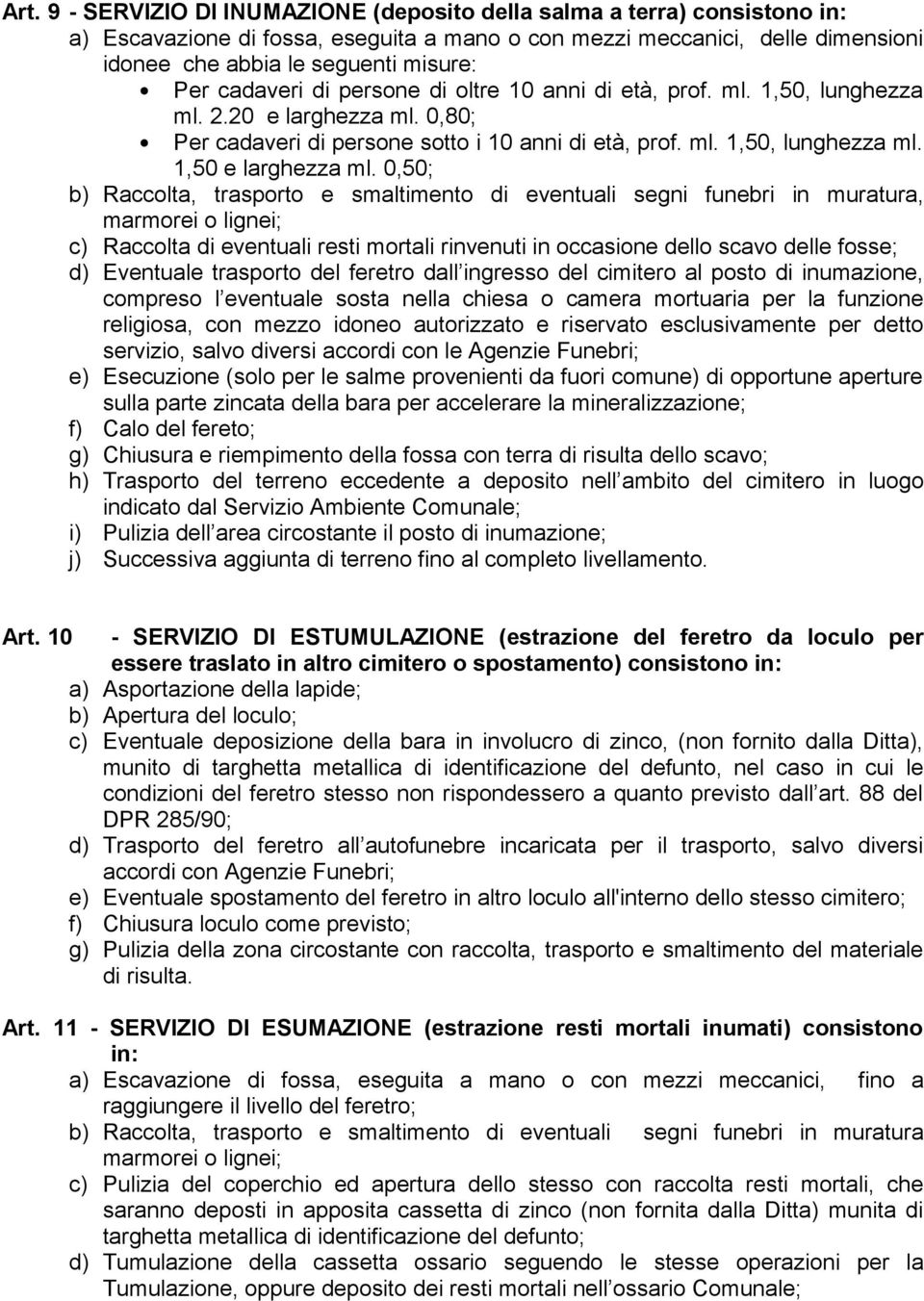 0,50; b) Raccolta, trasporto e smaltimento di eventuali segni funebri in muratura, marmorei o lignei; c) Raccolta di eventuali resti mortali rinvenuti in occasione dello scavo delle fosse; d)