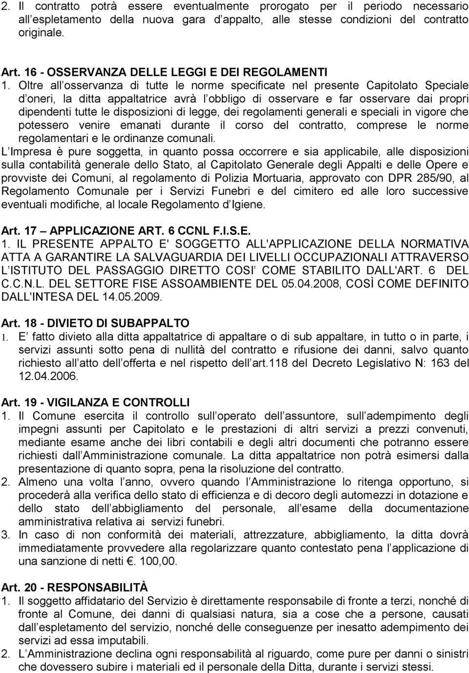 Oltre all osservanza di tutte le norme specificate nel presente Capitolato Speciale d oneri, la ditta appaltatrice avrà l obbligo di osservare e far osservare dai propri dipendenti tutte le