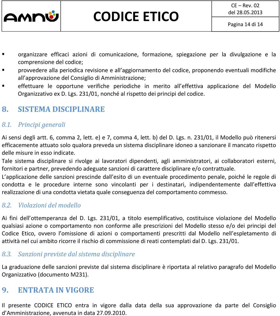 ex D. Lgs. 231/01, nonché al rispetto dei principi del codice. 8. SISTEMA DISCIPLINARE 8.1. Principi generali Ai sensi degli artt. 6, comma 2, lett. e) e 7, comma 4, lett. b) del D. Lgs. n. 231/01, il Modello può ritenersi efficacemente attuato solo qualora preveda un sistema disciplinare idoneo a sanzionare il mancato rispetto delle misure in esso indicate.